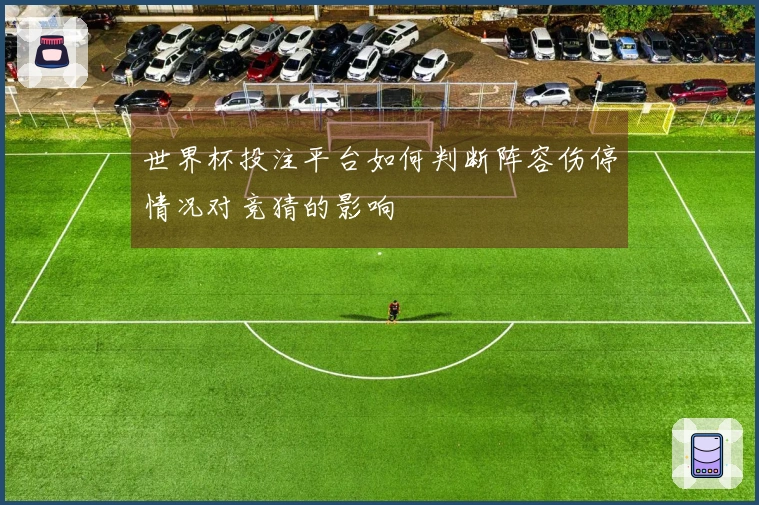 世界杯投注平台如何判断阵容伤停情况对竞猜的影响