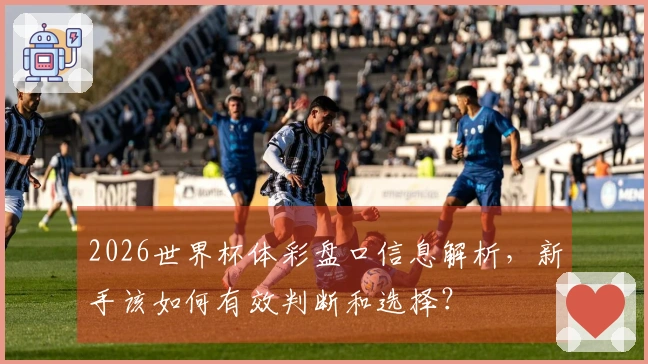 2026世界杯体彩盘口信息解析，新手该如何有效判断和选择？
