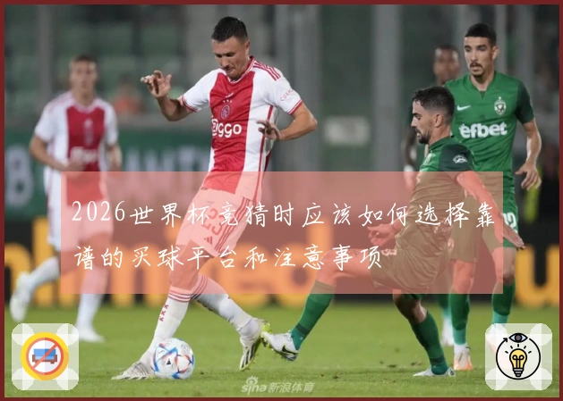 2026世界杯竞猜时应该如何选择靠谱的买球平台和注意事项