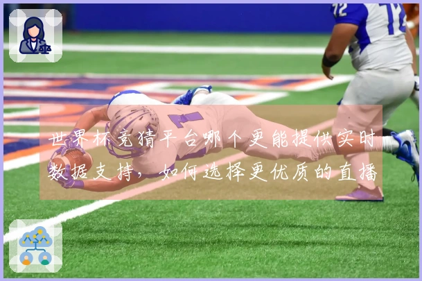世界杯竞猜平台哪个更能提供实时数据支持，如何选择更优质的直播参考？